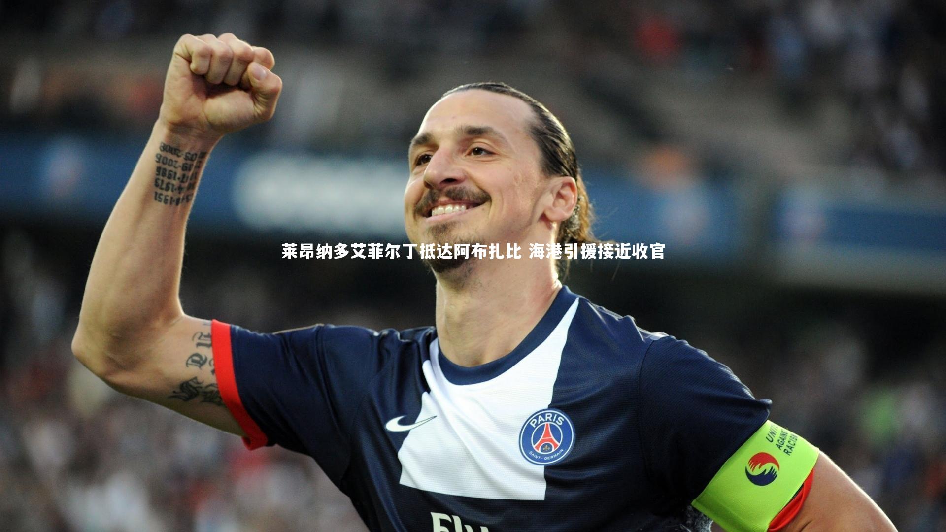 莱昂纳多艾菲尔丁抵达阿布扎比 海港引援接近收官